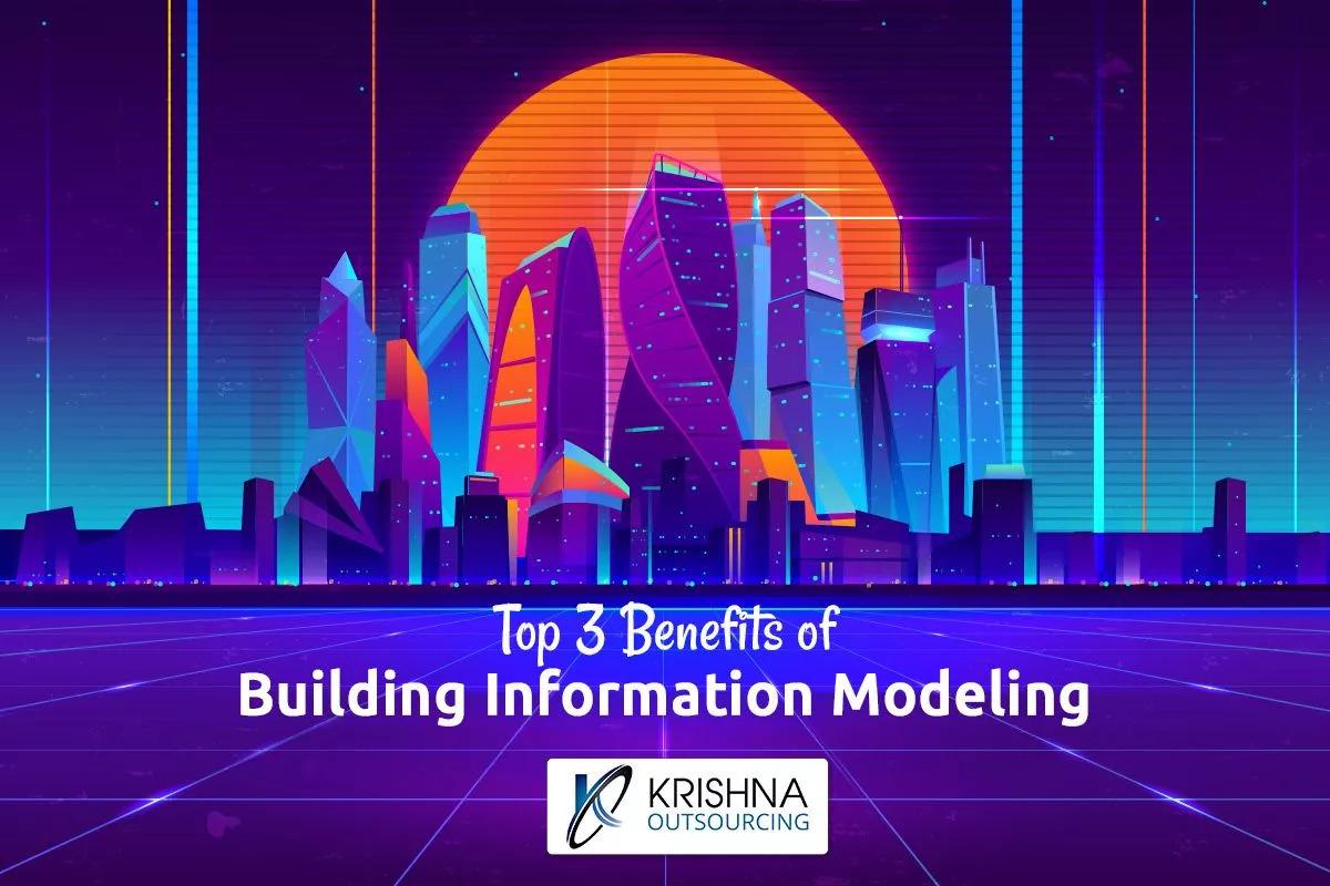 Top 3 Benefits of Building Information Modeling (BIM)