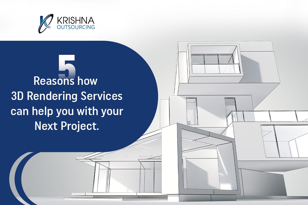 5 Reasons How 3D Rendering Services Can Help You With Your Next Project.